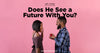 Does He See a Future With You?