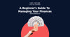 A Beginner's Guide To Managing Your Finances