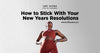 How to Stick With Your New Years Resolutions