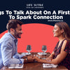 Things To Talk About On A First Date To Spark Connection
