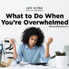 What to Do When You’re Overwhelmed